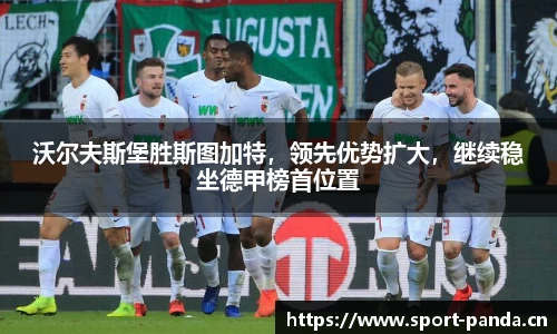 沃尔夫斯堡胜斯图加特，领先优势扩大，继续稳坐德甲榜首位置