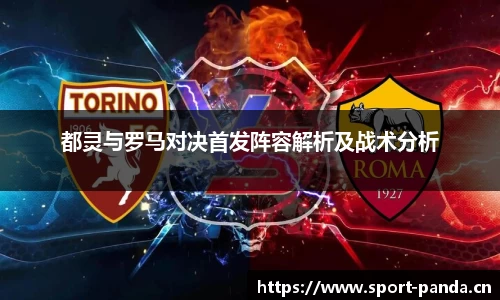 都灵与罗马对决首发阵容解析及战术分析