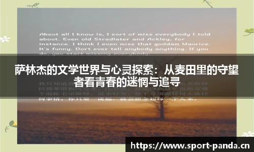 萨林杰的文学世界与心灵探索：从麦田里的守望者看青春的迷惘与追寻