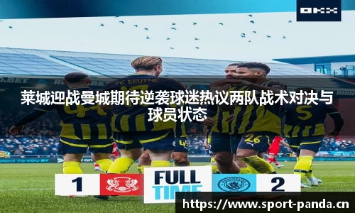 莱城迎战曼城期待逆袭球迷热议两队战术对决与球员状态